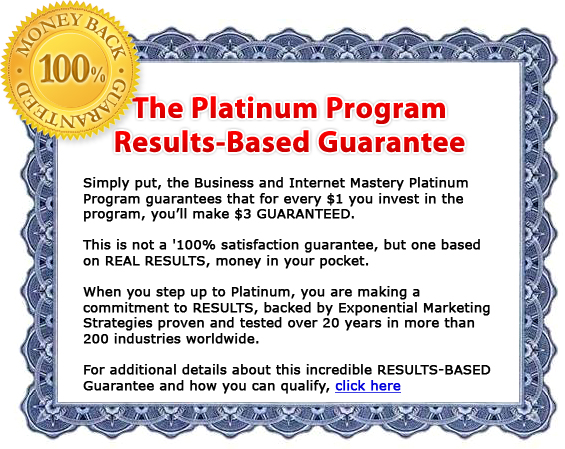 The Business And Internet Mastery Platinum Program Results-Based Guarantee